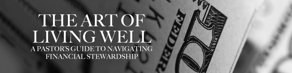 The Art of Living Well: A Pastor’s Guide to Navigating Financial Stewardship